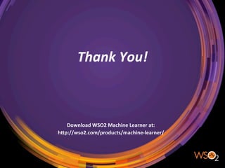 Thank	
  You!	
  
Download	
  WSO2	
  Machine	
  Learner	
  at:	
  	
  
h]p://wso2.com/products/machine-­‐learner/	
  
 