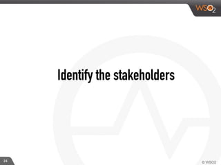 24
Identify the stakeholders
 