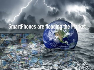 4
SmartPhones are flooding the Market
 