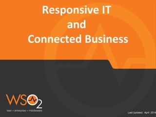 Last Updated: April 2014
Responsive IT
and
Connected Business
 