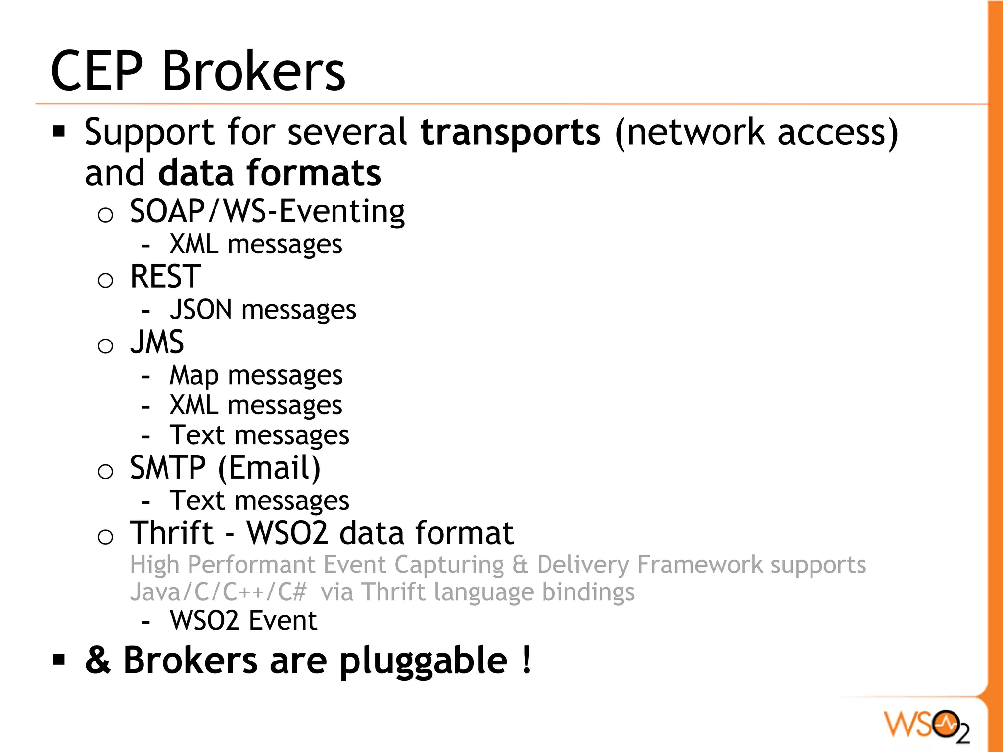 Opensource CEP Runtimes for Buckets 
ƒ Siddhi 
o Apache License, a java library, Tuple based event 
model 
o Supports distributed processing 
o Supports multiple query models 
- Based on a SQL-like language 
- Filters, Windows, Joins, Ordering and others 
ƒ Esper, http://esper.codehaus.org (Deprecated) 
o GPLv2 License, a Java library, Events can be XML, Map, 
Object 
o Supports multiple query models 
- Based on a SQL-like language 
- Filters, Windows, Joins, Ordering and others 
ƒ Drools Fusion (Deprecated) 
o Apache License, a java library 
o Support for temporal reasoning + windows 
 