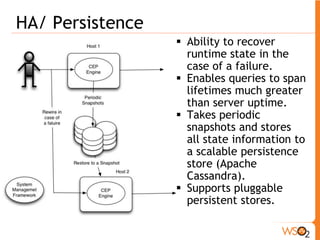 Event Recording 
ƒ Ability to record all/some of the events for 
future processing 
ƒ Few options 
o Publish them to Cassandra cluster using WSO2 data 
bridge API or BAM (can process data in Cassandra 
with Hadoop using WSO2 BAM). 
o Write them to distributed cache 
o Custom thrift based event recorder 
 