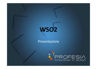 WSO2
Presentazione
 