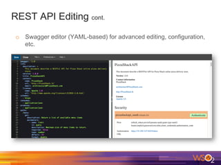 REST API Editing cont.
o  Swagger editor (YAML-based) for advanced editing, configuration,
etc.
 