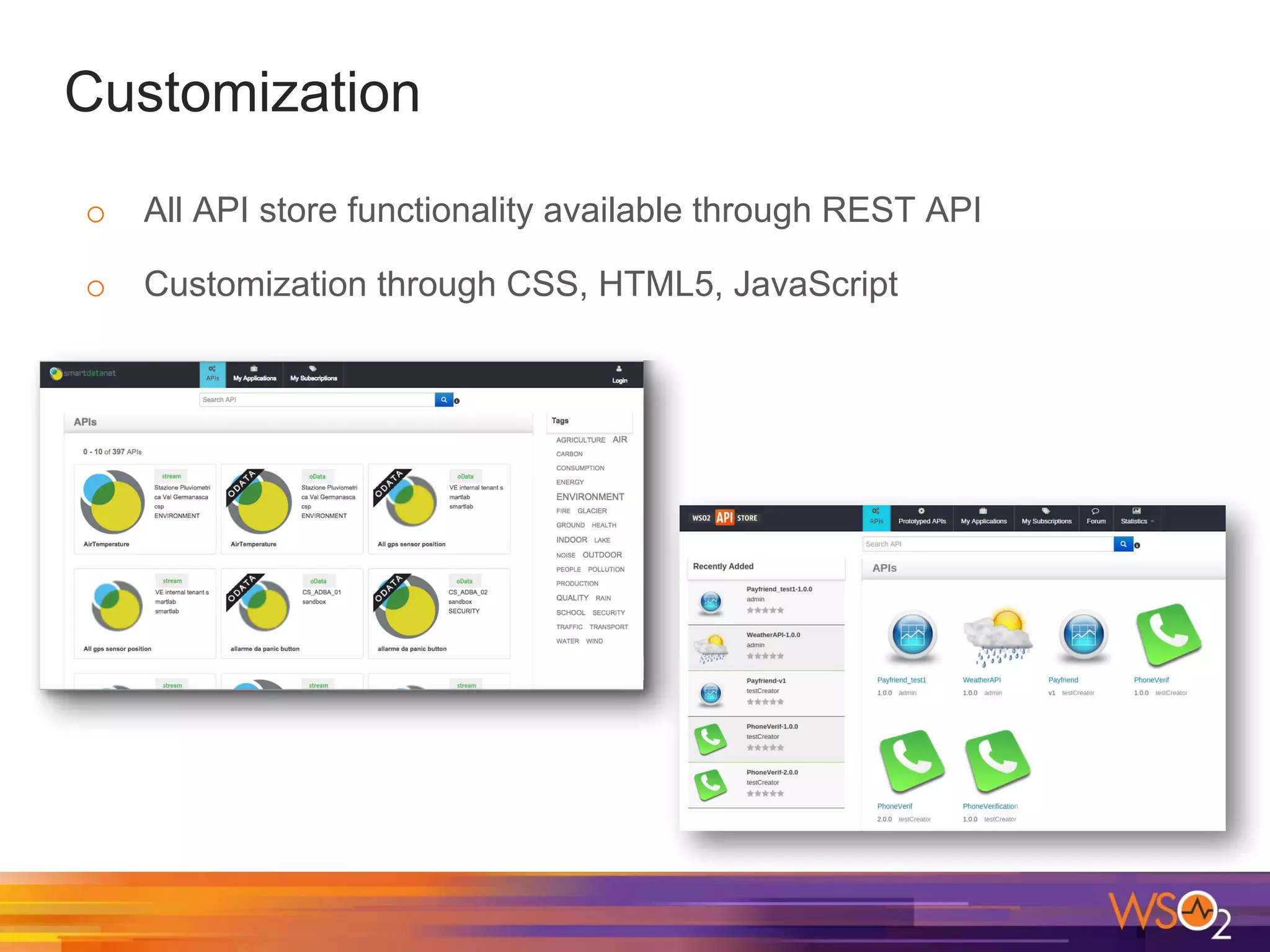 Customization
o All API store functionality available through REST API
o Customization through CSS, HTML5, JavaScript
 