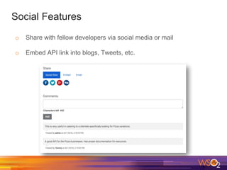 Social Features
o Share with fellow developers via social media or mail
o Embed API link into blogs, Tweets, etc.
 