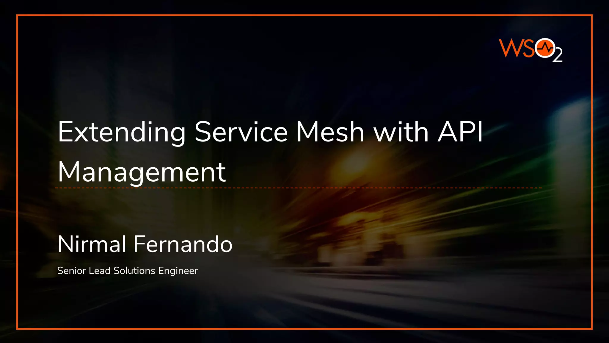 Extending Service Mesh with API
Management
Nirmal Fernando
Senior Lead Solutions Engineer
 