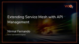 Extending Service Mesh with API
Management
Nirmal Fernando
Senior Lead Solutions Engineer
 