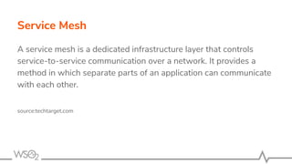 Service Mesh
A service mesh is a dedicated infrastructure layer that controls
service-to-service communication over a netw...