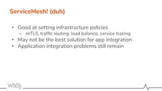 ServiceMesh! (duh)
• Good at setting infrastructure policies
– mTLS, trafﬁc routing, load balance, service tracing
• May n...