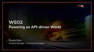 INTEGRATION SUMMIT 2019
WSO2
Powering an API-driven World
Piyumi Dias
Territory Manager - US South & Canada
 