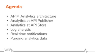 Agenda
• APIM Analytics architecture
• Analytics at API Publisher
• Analytics at API Store
• Log analysis
• Real time notifications
• Purging analytics data
 