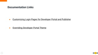Documentation Links
● Customizing Login Pages for Developer Portal and Publisher
● Overriding Developer Portal Theme
15
 