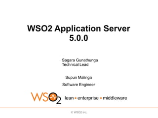 WSO2 Application Server
        5.0.0

       Sagara Gunathunga
       Technical Lead


        Supun Malinga
       Software Engineer
 