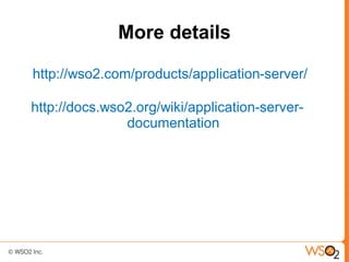More details

http://wso2.com/products/application-server/

http://docs.wso2.org/wiki/application-server-
               documentation
 