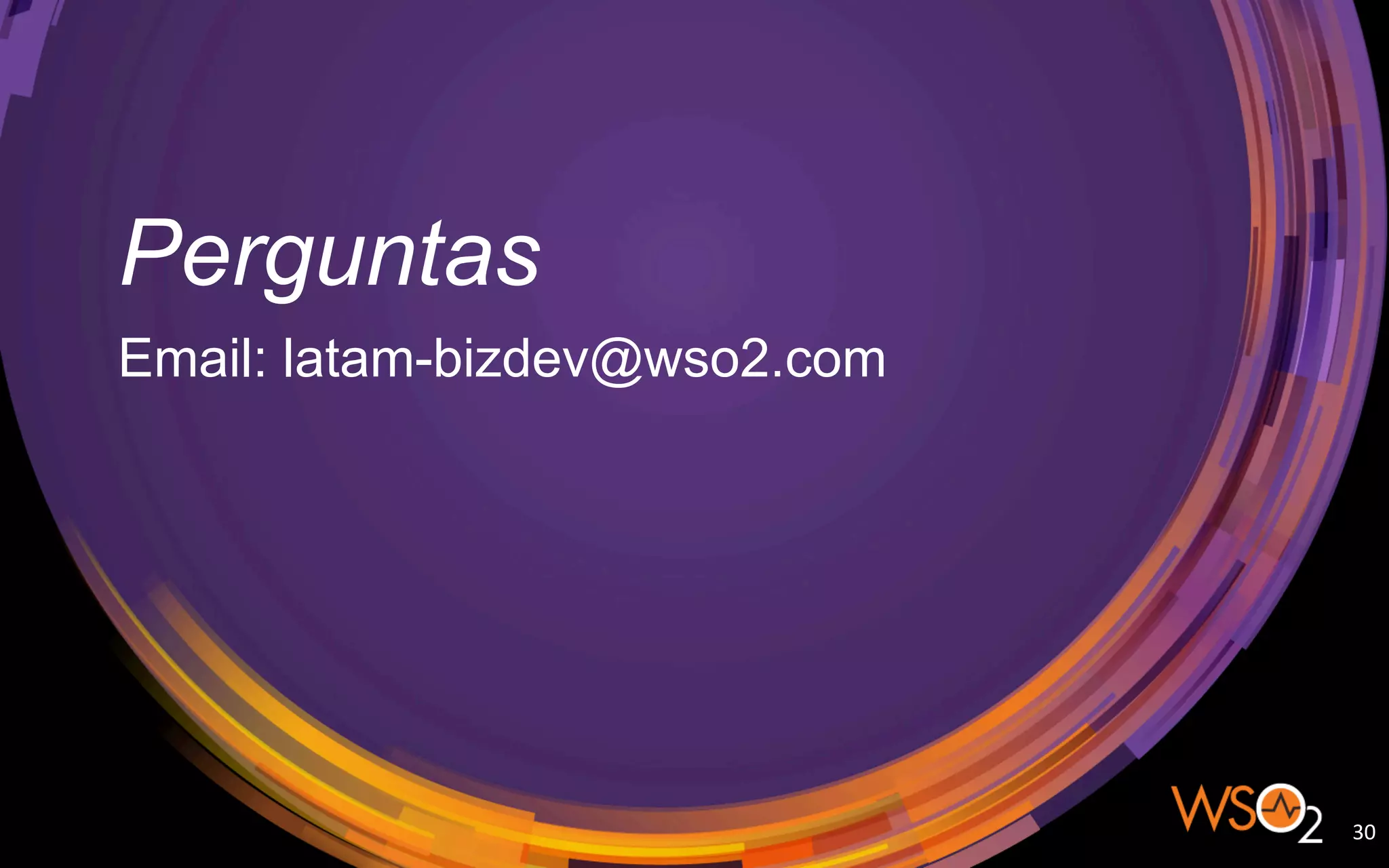 Perguntas
Email: latam-bizdev@wso2.com
30	
  
 