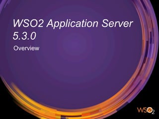 WSO2 Application Server
5.3.0
Overview
 
