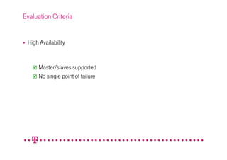Evaluation Criteria


 High Availability


      Master/slaves supported
      No single point of failure
 