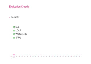 Evaluation Criteria


 Security


      SSL
      LDAP
      WS-Security
      SAML
 