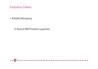 Evaluation Criteria


 Reliable Messaging


      Several JMS Providers supported
 