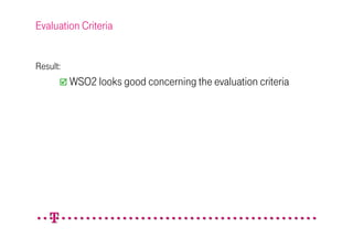 Evaluation Criteria


Result:
          WSO2 looks good concerning the evaluation criteria
 