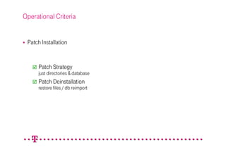 Operational Criteria


 Patch Installation


      Patch Strategy
      just directories & database
      Patch Deinstallation
      restore files / db reimport
 