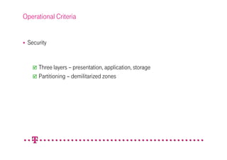 Operational Criteria


 Security


     Three layers – presentation, application, storage
     Partitioning – demilitarized zones
 