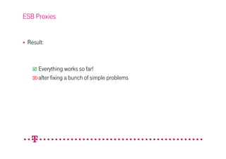 ESB Proxies


 Result:



    Everything works so far!
   after fixing a bunch of simple problems
 