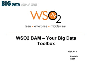 WSO2 BAM – Your Big Data
Toolbox
July 2013
Maninda
Inosh
 