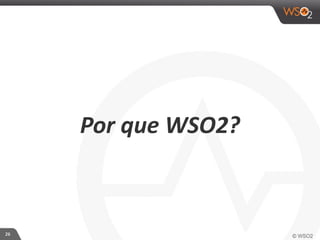26 
Por 
que 
WSO2? 
 