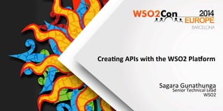  
	
  
Crea&ng	
  APIs	
  with	
  the	
  WSO2	
  Pla6orm	
  
	
  
	
  
Sagara	
  Gunathunga	
  	
  	
  	
  	
  	
  
Senior	
  Technical	
  Lead	
  
WSO2	
  
	
  	
  	
  	
  	
  	
  
 