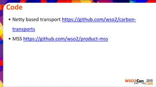 Code
• Netty based transport https://github.com/wso2/carbon-
transports
• MSS https://github.com/wso2/product-mss
 