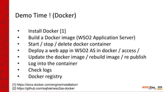 •
•
•
•
•
•
•
•
[1] https://docs.docker.com/engine/installation/
[2] https://github.com/sajhak/wso2as-docker
 