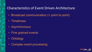 Characteristics of Event Driven Architecture
• Broadcast communication (+ point to point)
• Timeliness
• Asynchronous
• Fine grained events
• Ontology
• Complex event processing
 