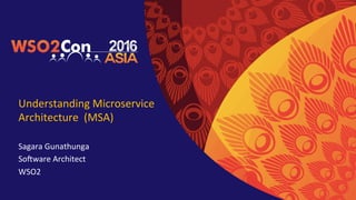 Understanding	
  Microservice	
  
Architecture	
  	
  (MSA)	
  
Sagara	
  Gunathunga	
  
So7ware	
  Architect	
  
WSO2	
  
	
  
 