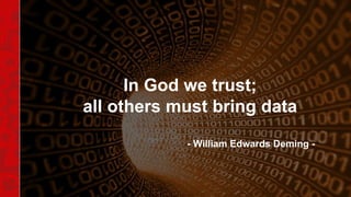 In God we trust;
all others must bring data
- William Edwards Deming -
 
