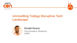 Unravelling Todays Disruptive Tech
Landscape
Vice President, Research,
WSO2
Srinath Perera
 