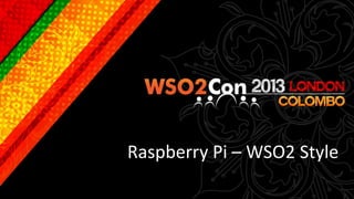 Raspberry Pi – WSO2 Style
 