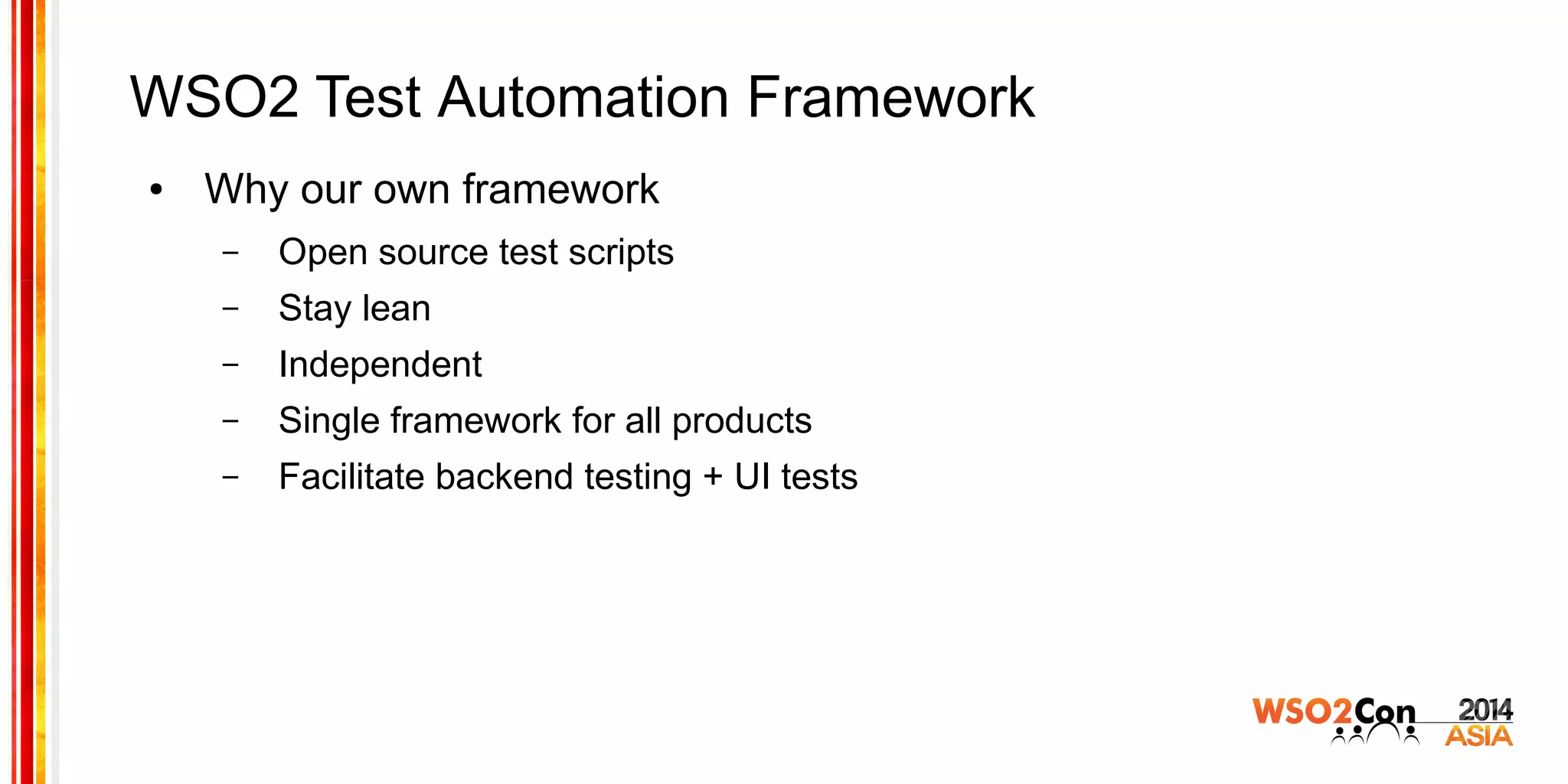 WSO2 Test Automation Framework
● Why our own framework
– Open source test scripts
– Stay lean
– Independent
– Single framework for all products
– Facilitate backend testing + UI tests
 