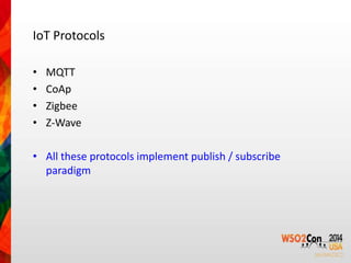 IoT Protocols 
• MQTT 
• CoAp 
• Zigbee 
• Z-Wave 
• All these protocols implement publish / subscribe 
paradigm 
 