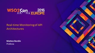 Real-time	Monitoring	of	API	
Architectures
Matteo	Bordin	
Profesia
 