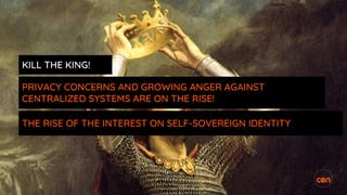 PRIVACY CONCERNS AND GROWING ANGER AGAINST
CENTRALIZED SYSTEMS ARE ON THE RISE!
THE RISE OF THE INTEREST ON SELF-SOVEREIGN IDENTITY
KILL THE KING!
 