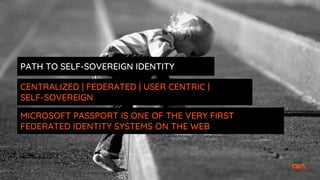 CENTRALIZED | FEDERATED | USER CENTRIC |
SELF-SOVEREIGN
PATH TO SELF-SOVEREIGN IDENTITY
MICROSOFT PASSPORT IS ONE OF THE VERY FIRST
FEDERATED IDENTITY SYSTEMS ON THE WEB
 