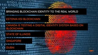 BRINGING BLOCKCHAIN IDENTITY TO THE REAL WORLD
ESTONIA KSI BLOCKCHAIN
STATE OF ILLINOIS
CANADA IS TESTING A DIGITAL IDENTITY SYSTEM BASED ON
BLOCKCHAIN
SINGAPORE
DUBAI
 