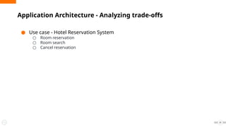 ● Use case - Hotel Reservation System
○ Room reservation
○ Room search
○ Cancel reservation
Application Architecture - Analyzing trade-offs
25
 