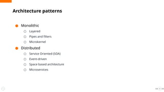 ● Monolithic
○ Layered
○ Pipes and filters
○ Microkernel
● Distributed
○ Service Oriented (SOA)
○ Event-driven
○ Space based architecture
○ Microservices
Architecture patterns
4
 