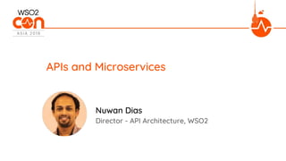 APIs and Microservices
Director - API Architecture, WSO2
Nuwan Dias
 