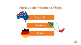 More Local Presence Offices
Mexico
Australia
Berlin
 