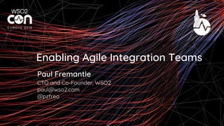 CTO and Co-Founder, WSO2
paul@wso2.com
@pzfreo
Paul Fremantle
Enabling Agile Integration Teams
 