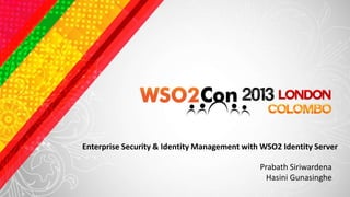Enterprise Security & Identity Management with WSO2 Identity Server

                                              Prabath Siriwardena
                                                Hasini Gunasinghe
 